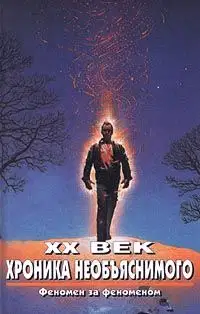 XX век. Хроника необъяснимого. Феномен за феноменом