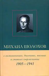Михаил Шолохов в воспоминаниях, дневниках, письмах и статьях современников. Книга 1. 1905–1941 гг.
