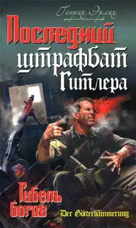 Последний штрафбат Гитлера. Гибель богов