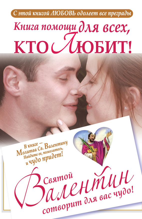 Книга помощи для всех, кто любит. Святой Валентин сотворит для вас чудо