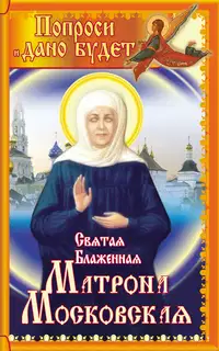 Святая блаженная Матрона Московская. Попроси, и дано будет