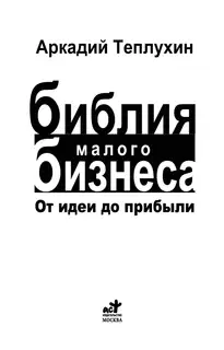 Теплухин А. - Библия малого бизнеса. От идеи до прибыли - 2010