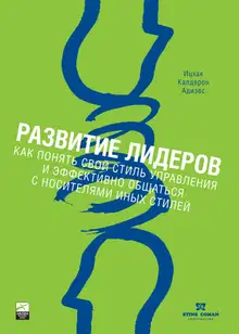 Развитие лидеров. Как понять свой стиль управления и эффективно общаться с носителями иных стилей