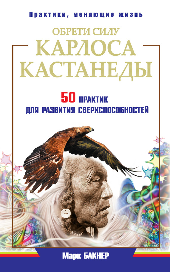 Обрети силу Карлоса Кастанеды. 50 практик для развития сверхспособностей
