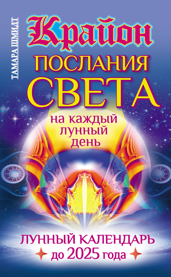Крайон. Послания Света на каждый лунный день. Лунный календарь до 2025 года