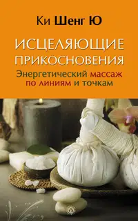 Исцеляющие прикосновения. Энергетический массаж по линиям и точкам