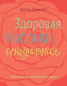 Здоровая, счастливая, сексуальная. Мудрость аюрведы для современных женщин