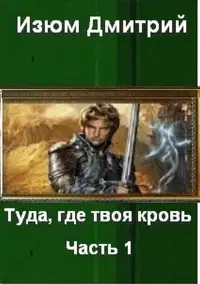 Туда, где твоя кровь. Часть 1.