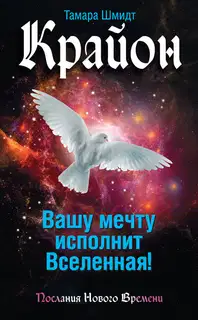 Крайон. Вашу мечту исполнит Вселенная!