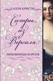 Сестры из Версаля. Любовницы короля