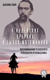 В индейских прериях и тылах мятежников. Воспоминания техасского рейнджера и разведчика