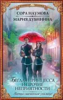 Беглая принцесса и прочие неприятности. Военно-магическое училище