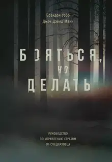 Бояться, но делать. Руководство по управлению страхом от спецназовца