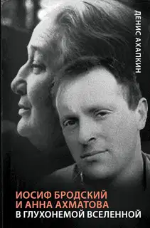 Иосиф Бродский и Анна Ахматова. В глухонемой вселенной
