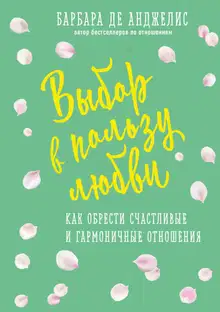 Выбор в пользу любви. Как обрести счастливые и гармоничные отношения
