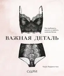 Важная деталь. Как выбирать, носить и любить нижнее белье