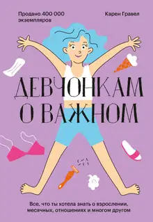 Девчонкам о важном. Все, что ты хотела знать о взрослении, месячных, отношениях и многом другом