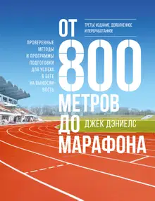 От 800 метров до марафона. Проверенные методы и программы подготовки для успеха в беге на выносливость