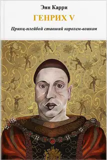 Генрих V. Принц-плейбой ставший королем-воином