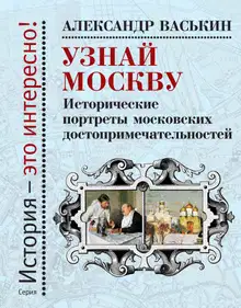 Узнай Москву. Исторические портреты московских достопримечательностей