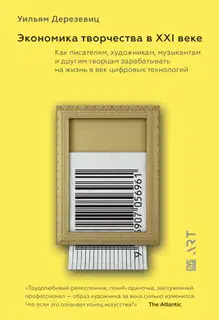 Экономика творчества в XXI веке. Как писателям, художникам, музыкантам и другим творцам зарабатывать на жизнь в век цифровых технологий