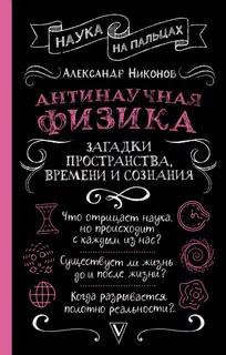 Антинаучная физика: загадки пространства, времени и сознания