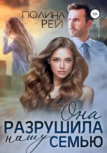 Она разрушила нашу семью
