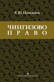 «Чингизово право». Правовое наследие Монгольской империи в тюрко-татарских ханствах и государствах Центральной Азии (Средние века и Новое время)