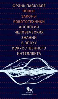 Новые законы робототехники. Апология человеческих знаний в эпоху искусственного интеллекта