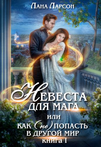 Невеста для мага, или Как (не) попасть в другой мир. Книга 1