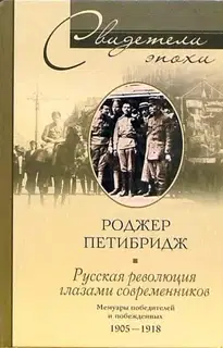 Русская революция глазами современников. Мемуары победителей и побежденных. 1905-1918
