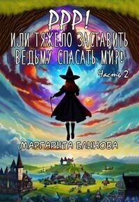 Ррр! Или тяжело заставить ведьму спасать мир!