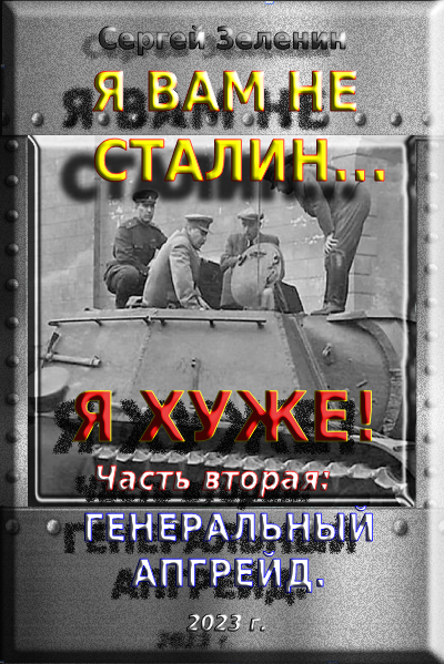 Я вам не Сталин… Я хуже! Часть вторая: Генеральный апгрейд.