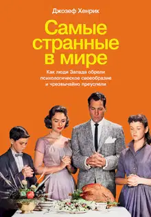 Самые странные в мире. Как люди Запада обрели психологическое своеобразие и чрезвычайно преуспели