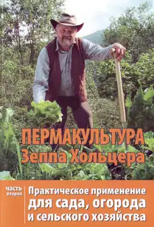 Пермакультура Зеппа Хольцера Практическое применение для сада, огорода и сельского хозяйства Часть 2