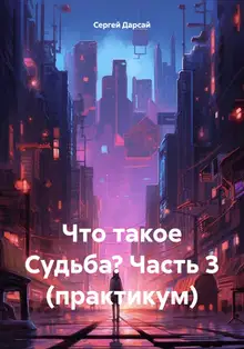 Что такое Судьба? Часть 3 (практикум)