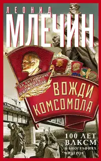 Вожди комсомола. 100 лет ВЛКСМ в биографиях лидеров