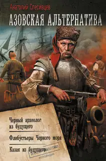 Азовская альтернатива: Черный археолог из будущего. Флибустьеры Черного моря. Казак из будущего