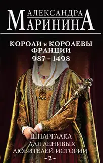 Шпаргалка для ленивых любителей истории. Короли и королевы Франции, 987–1498 гг.