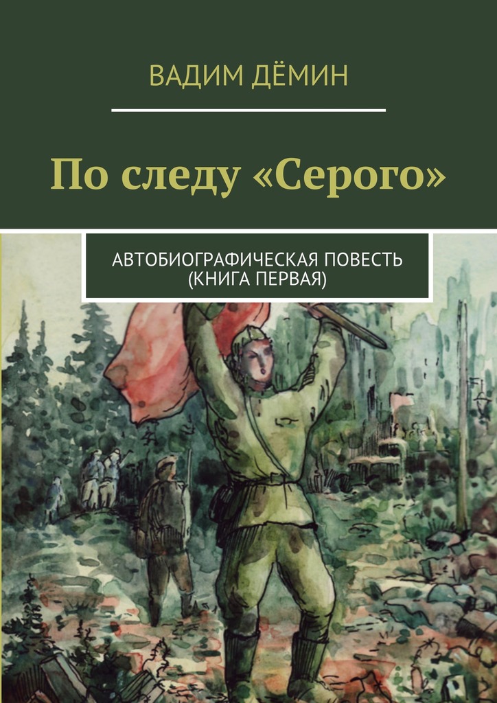 По следу «Серого». Автобиографическая повесть (книга первая)