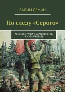 По следу «Серого». Автобиографическая повесть (книга первая)