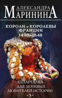 Шпаргалка для ленивых любителей истории–2. Короли и королевы Франции, 1498-1848 гг.