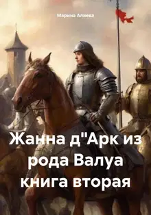 Жанна д'Арк из рода Валуа. Книга 2