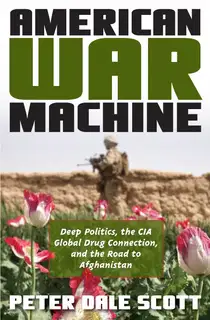 Американская военная машина. Глубинная политика, глобальная связь ЦРУ с наркотиками и путь в Афганистан