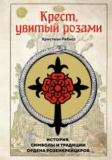 Крест, увитый розами. История, символы и традиции ордена розенкрейцеров