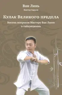 Кулак Великого предела. Восемь вопросов Мастеру Ван Линю о тайцзицюань