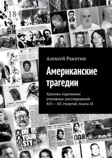 Американские трагедии. Хроники подлинных уголовных расследований XIX–XX столетий. Книга IX