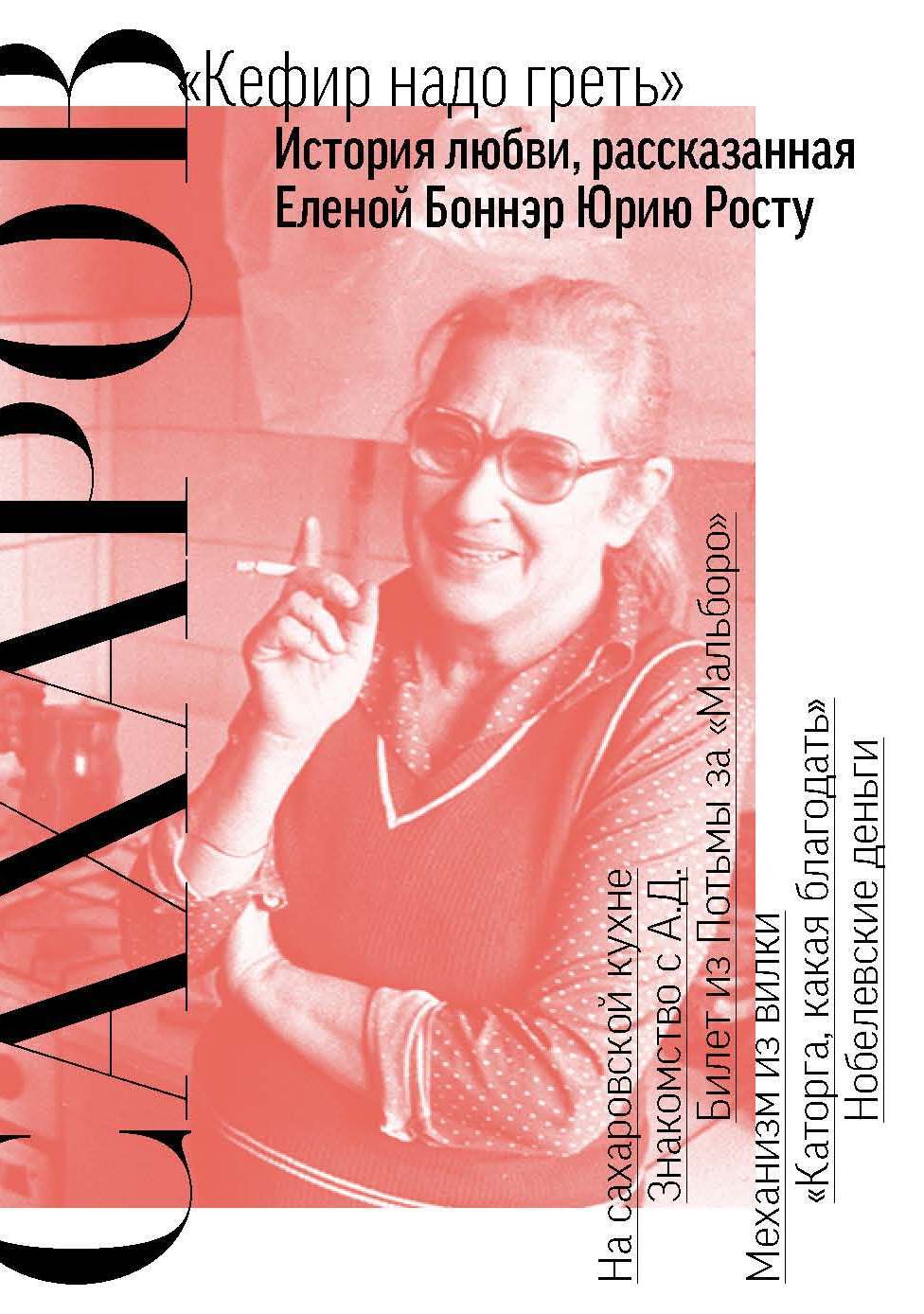Сахаров. «Кефир надо греть». История любви, рассказанная Еленой Боннэр Юрию Росту