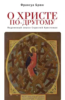 О Христе по-другому. Подлинный смысл Страстей Христовых