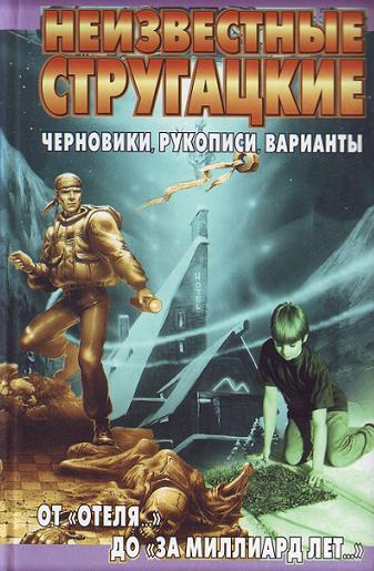 Неизвестные Стругацкие. От «Отеля...» до «За миллиард лет...»: черновики, рукописи, варианты